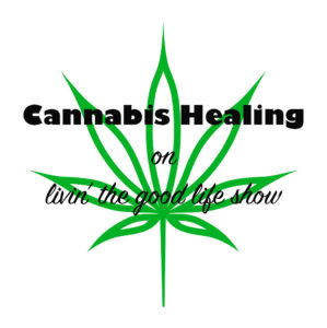 CANNABIS HEALING : SEGMENT ARCHIVE | LIVIN THE GOOD LIFE SHOW on the ...